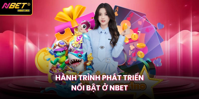 Hành trình phát triển nổi bật ở Nbet